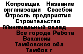 Копровщик › Название организации ­ Сваебой › Отрасль предприятия ­ Строительство › Минимальный оклад ­ 30 000 - Все города Работа » Вакансии   . Тамбовская обл.,Тамбов г.